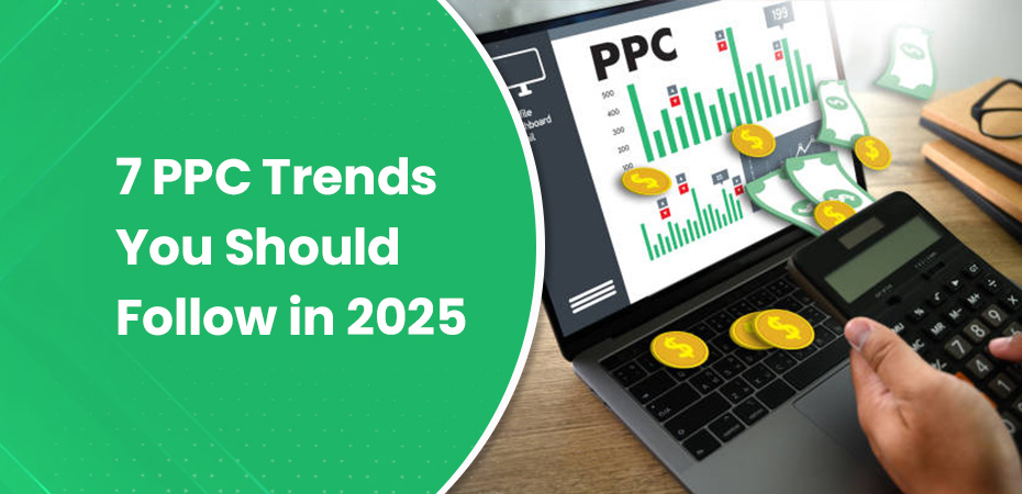 7 PPC Trends You Should Follow in 2025