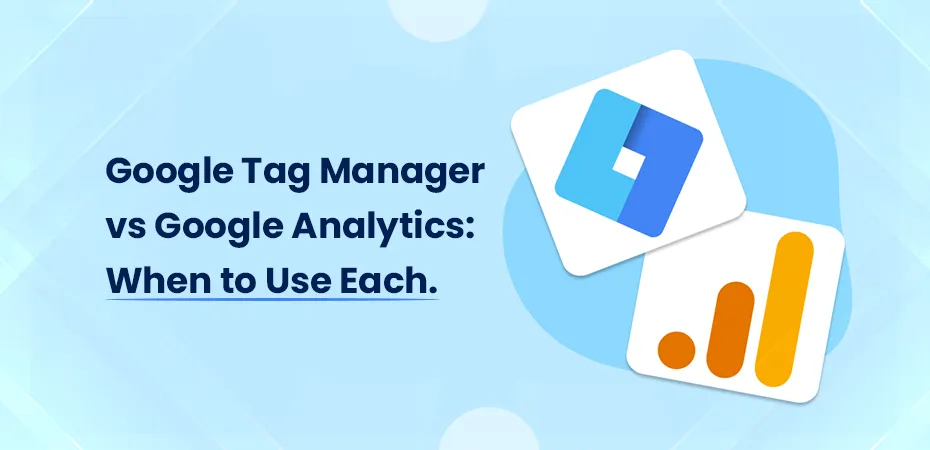 Google Tag Manager vs Google Analytics