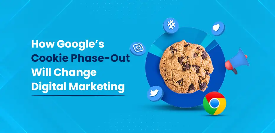 How Google’s Cookie Phase-Out Will Change Digital Marketing