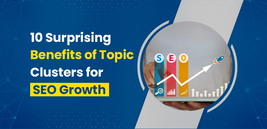 10 Surprising Benefits of Topic Clusters for SEO Growth